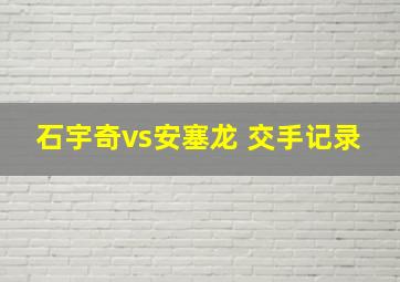 石宇奇vs安塞龙 交手记录